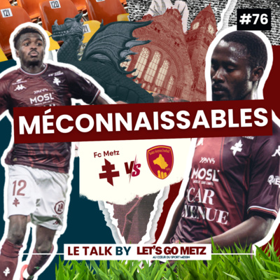 Ligue 2. FC Metz - Rodez AF : Méconnaissables ! [Le Talk by Let's Go Metz #76]