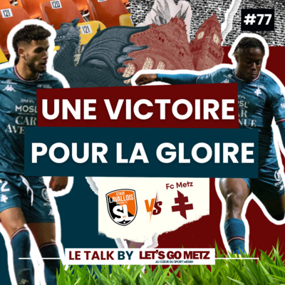 Ligue 2. Laval - FC Metz : Une victoire pour la Gloire [Le Talk by Let's Go Metz #77]