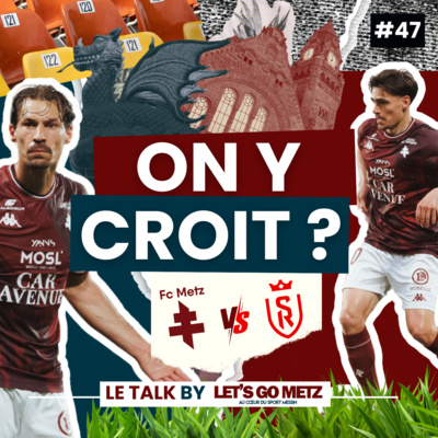 Barrages retour L1/L2. Stade de Reims - FC Metz : On y croit ? [Le Talk by Let's Go Metz #79]