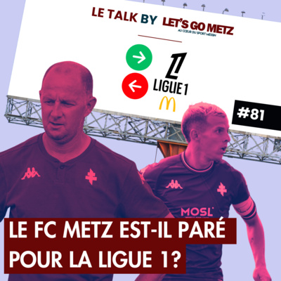 Le FC Metz est-il paré pour la Ligue 1 ? [Le Talk by Let's Go Metz #81]