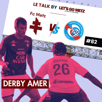 FC Metz - RC Strasbourg : Derby amer ! [Le Talk by Let's Go Metz #82]