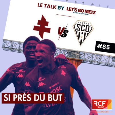 Ligue 1. FC Metz - SCO Angers : Si près du but ! [Le Talk by LGM #85 Feat RCF Moselle]