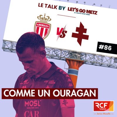 AS Monaco - FC Metz : Comme un ouragan ! [Le Talk by Let's Go Metz #86]