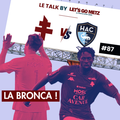 Ligue 1. FC Metz - Le Havre : La Bronca ! [Le Talk by Let's Go Metz #87]