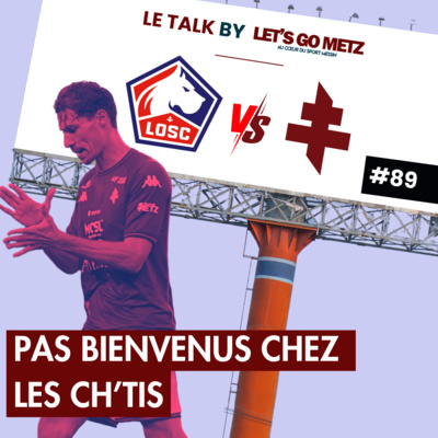 Ligue 1. LOSC - FC Metz : Pas bienvenus chez les Ch'tis ! [Le Talk by LGM #89]
