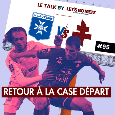 Ligue 1. AJ Auxerre - FC Metz : Les Grenats de retour à la case départ [Le Talk by LGM #95]