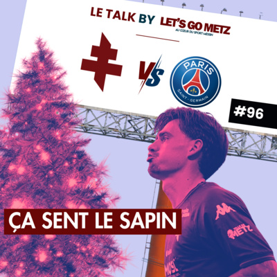 Ligue 1. FC Metz - PSG : Ça sent le sapin ! [Le Talk by Let's Go Metz #96]