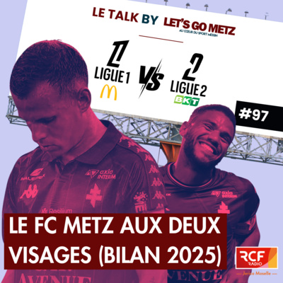 Bilan 2025 : Le FC Metz aux deux visages [Le Talk by Let's Go Metz #97]