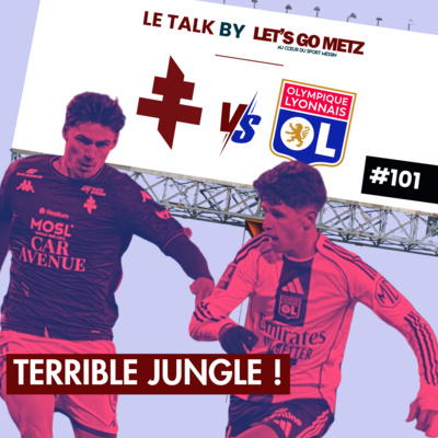 FC Metz - Olympique Lyonnais : Terrible Jungle [Le Talk by Let's Go Metz #101]