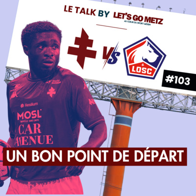 FC Metz - Lille : Un bon point de départ [Le Talk by LGM #103]