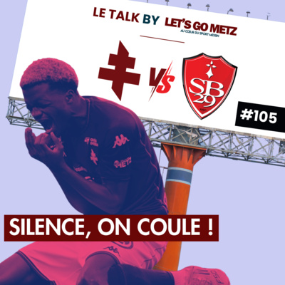 Crise au FC Metz : Silence, on coule ! [Le Talk by Let's Go Metz #105]