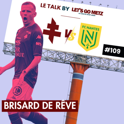 FC Metz - FC Nantes : Brisard de rêve [Le Talk by Let's Go Metz #109]