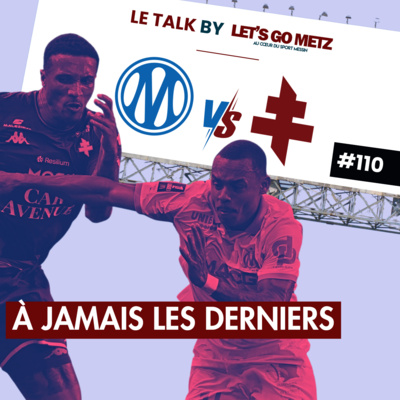 FC Metz : À jamais les derniers ? [Le Talk by Let's Go Metz #110]