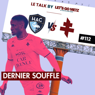 Le Havre - FC Metz : Dernier souffle ? [Le Talk by LGM #112]