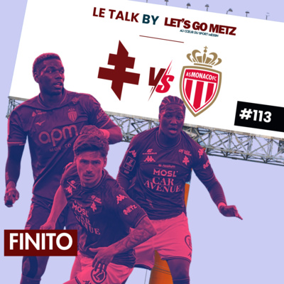 FC Metz - AS Monaco : Finito ! [Le Talk by Let's Go Metz #113]