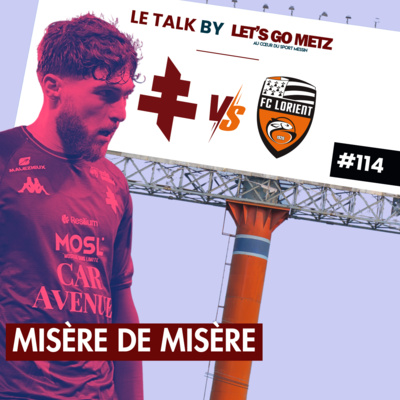 FC Metz - FC Lorient : Misère de misère ! [Le Talk by Let's Go Metz #114]