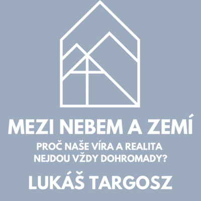 Mezi nebem a zemí - Proč naše víra a realita nejdou vždy dohromady? - Lukáš Targosz