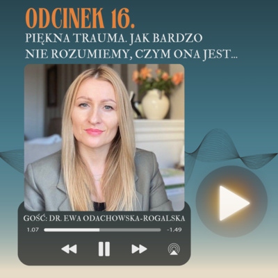Odc. 16. Piękna trauma. Jak bardzo nie rozumiemy, czym ona jest...
