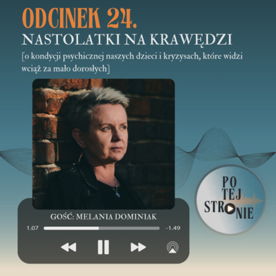 Odcinek 24. NASTOLATKI NA KRAWĘDZI [o kondycji psychicznej naszych dzieci i kryzysach, które widzi wciąż za mało dorosłych]