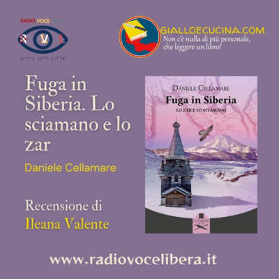 Libri, film e Dintorni a cura di Giallo e Cucina - Fuga in Siberia, Lo sciamano e lo Zar di Daniele Cellamare - Recensione di Ileana Valente