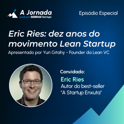 Ep. especial com Eric Ries | Dez anos do movimento Lean Startup | A Jornada | Sebrae Startups