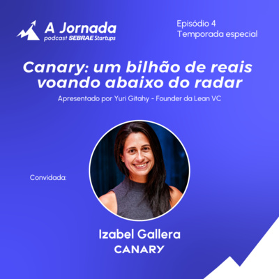 Canary: um bilhão de reais voando abaixo do radar | A Jornada | Sebrae Startups