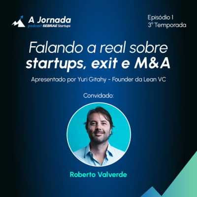 T3E1 - Falando a real sobre startups, exit e M&A | A Jornada | Sebrae Startups