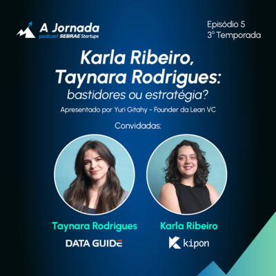 T3E5 | Bastidores ou estratégia? Karla Ribeiro e Taynara Rodrigues | A Jornada | Sebrae Startups