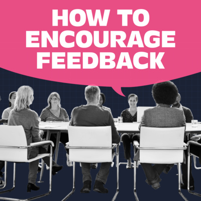 How to Encourage Your Team to Give You More Unfiltered Feedback