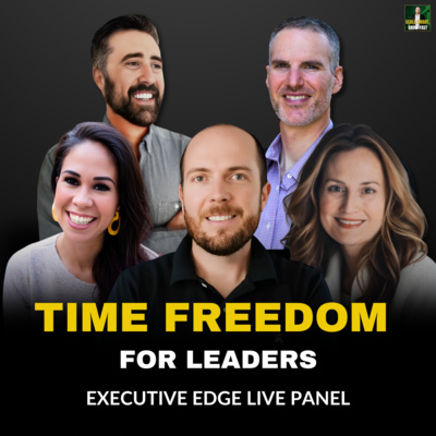 83. Time Freedom for Leaders: How to Scale Without Burnout | Executive Edge Panel