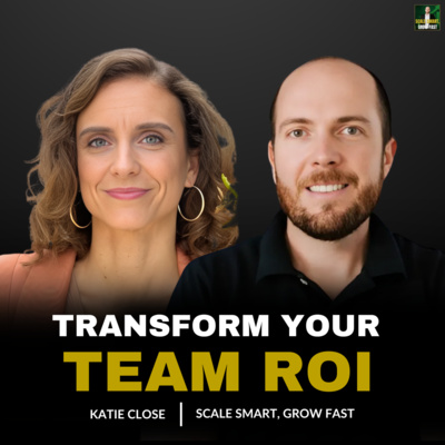94. Unlock Team ROI: 6 Leadership Strategies to Scale Without Burnout | Katie Close Interview