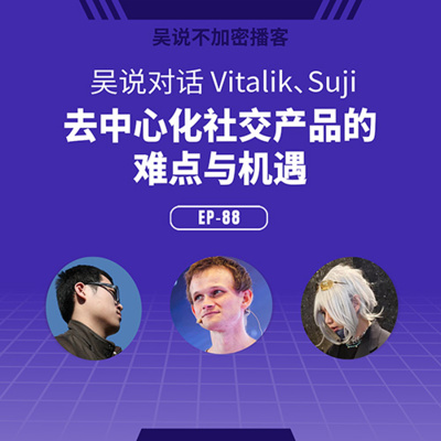 EP-88 吴说对话 Vitalik、Suji：去中心化社交产品的难点与机遇