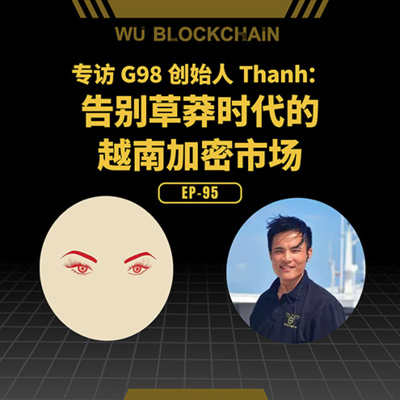 EP-95 对话 G98 创始人 Thanh：告别草莽时代的越南加密市场