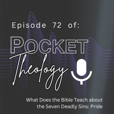 Episode 72 – What Does the Bible Teach about the Seven Deadly Sins: Pride