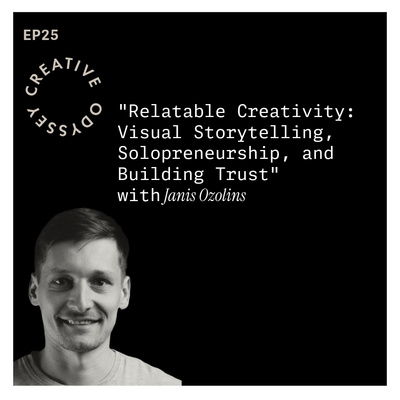 EP25 - "Relatable Creativity: Visual Storytelling, Solopreneurship, and Building Trust" with Janis Ozolins