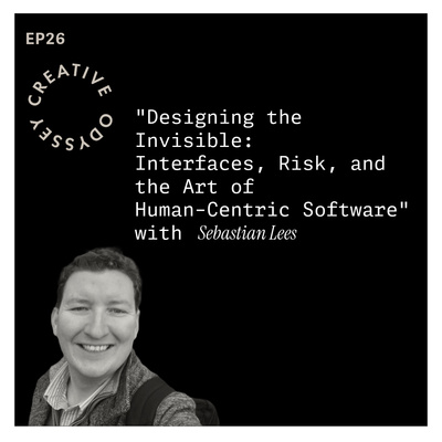 EP26 - "Designing the Invisible: Interfaces, Risk, and the Art of Human-Centric Software" with Sebastian Lees