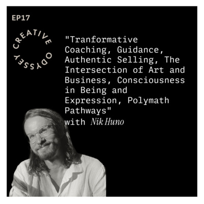 EP17 - "Transformative Coaching, Guidance, Authentic Selling, The Intersection of Art and Business, Consciousness in Being and Expression, Polymath Pathways" with Nik Huno