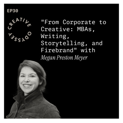EP30 - "From Corporate to Creative: MBAs, Writing, Storytelling, and Firebrand" with Megan Preston Meyer