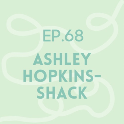 Episode 68: Ashley Hopkins-Shack | Anxiety 