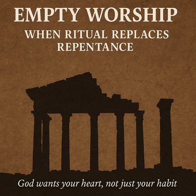 Empty Worship - When Religion Replaces Repentance 