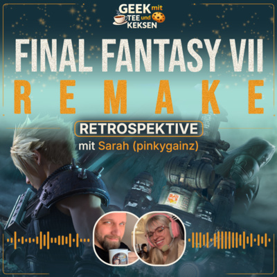 46 - Final Fantasy VII Remake Retrospektive - mit Sarah