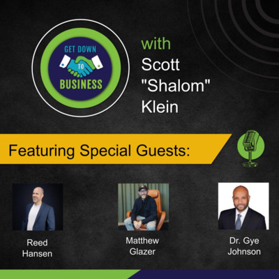 Podcast of “Get Down To Business” – 09/14/2025 - Reed Hansen, Matthew Glazer and Dr. Gye Johnson