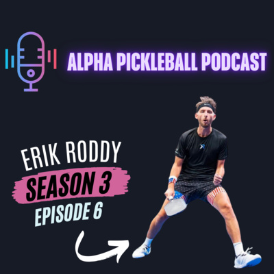 Alpha Pickleball Podcast Season 3 Episode 6 (Eric Roddy Pro Pickleball ...