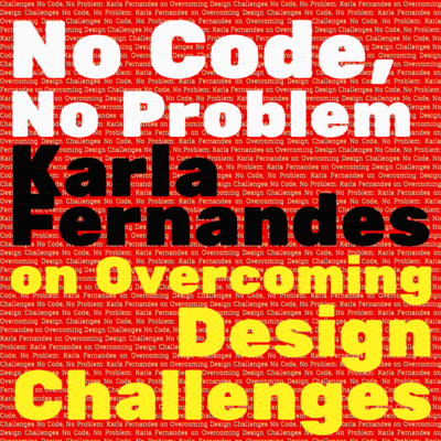 No Code, No Problem: Karla Fernandes on Overcoming Design Challenges