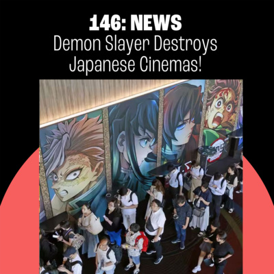 146: Demon Slayer Destroys Japanese Cinemas!