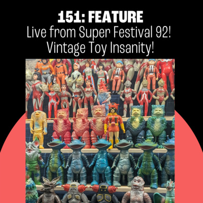 151: Live From SUPER FESTIVAL 92! Vintage Toy Insanity!