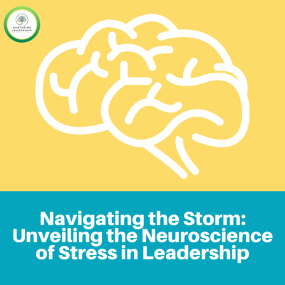 Navigating The Storm: Unveiling the Neuroscience of Stress in Leadership - The Neuroscience Series