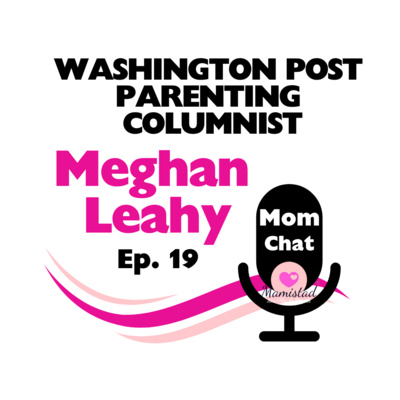 Ep.19 Parent Coaching with Washington Post Parenting Columnist, Meghan Leahy
