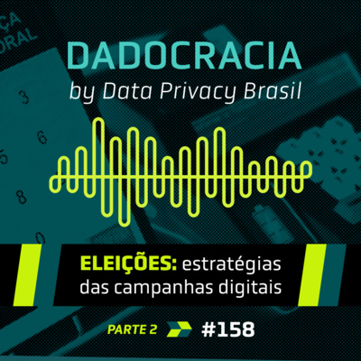 Dadocracia - ep. 158 - Eleições: estratégias das campanhas digitais - parte II