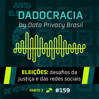 Dadocracia - ep. 159 - Eleições: desafios da justiça e das redes sociais